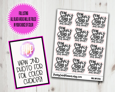 Foiled script stickers I'm Sorry did I roll my eyes out loud - PrettyCutePlanner